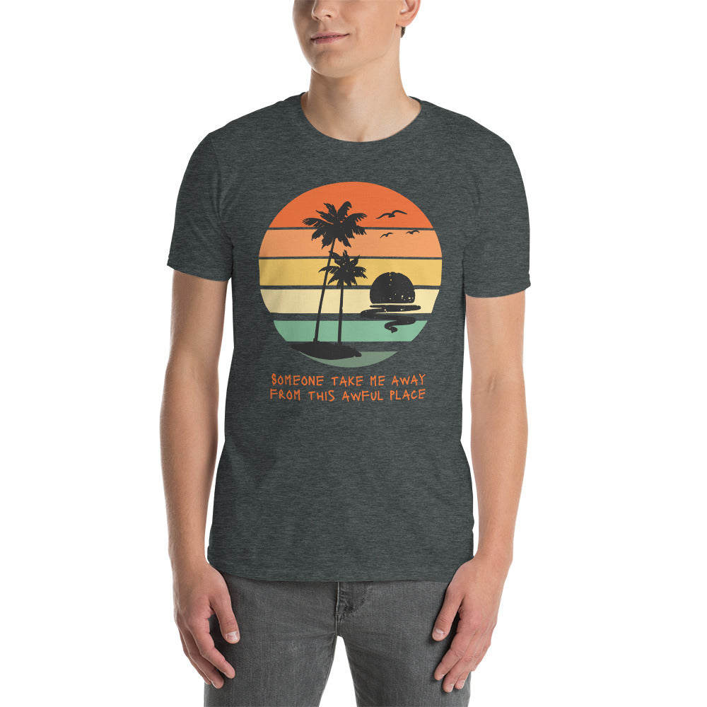 Someone Take Me Away from This Awful Place Short-Sleeve Unisex T-Shirt, Ironic Message