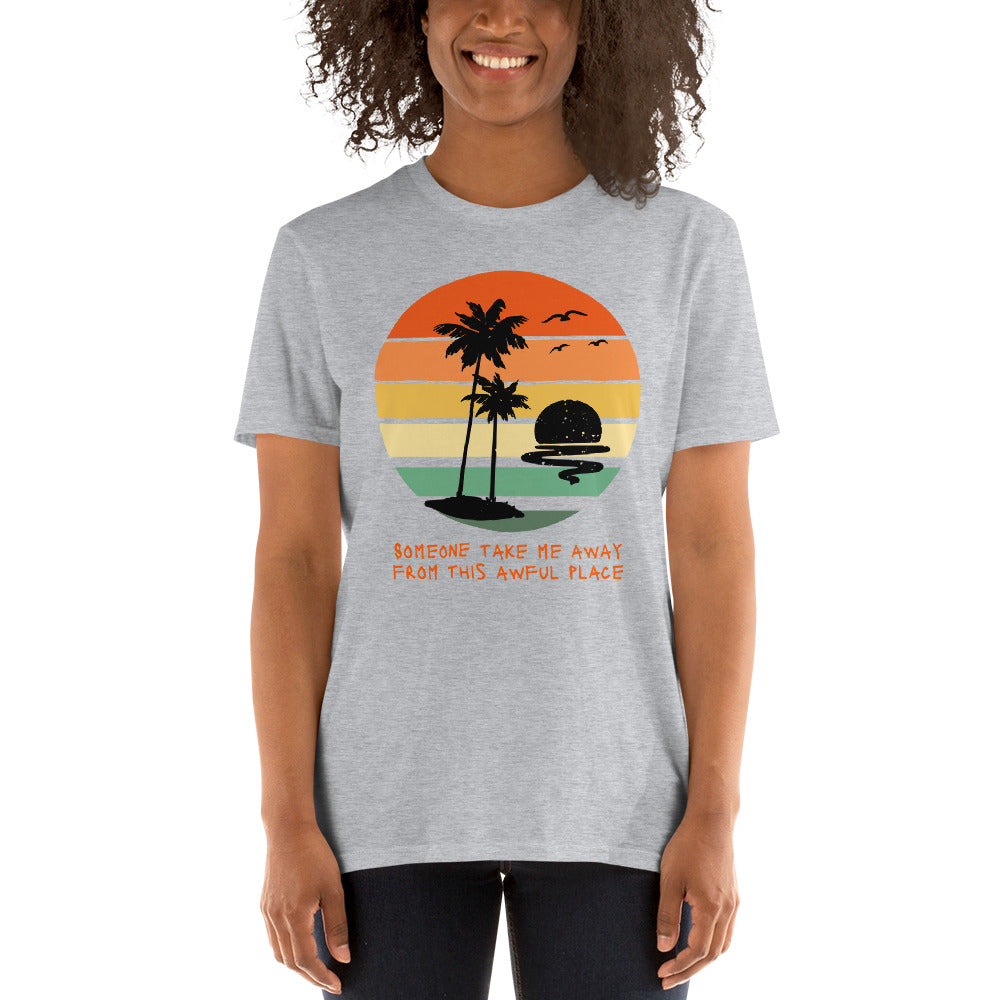 Someone Take Me Away from This Awful Place Short-Sleeve Unisex T-Shirt, Ironic Message