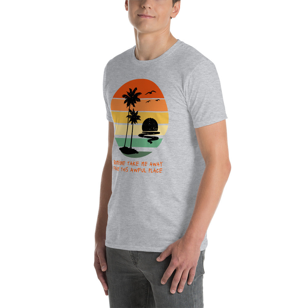 Someone Take Me Away from This Awful Place Short-Sleeve Unisex T-Shirt, Ironic Message