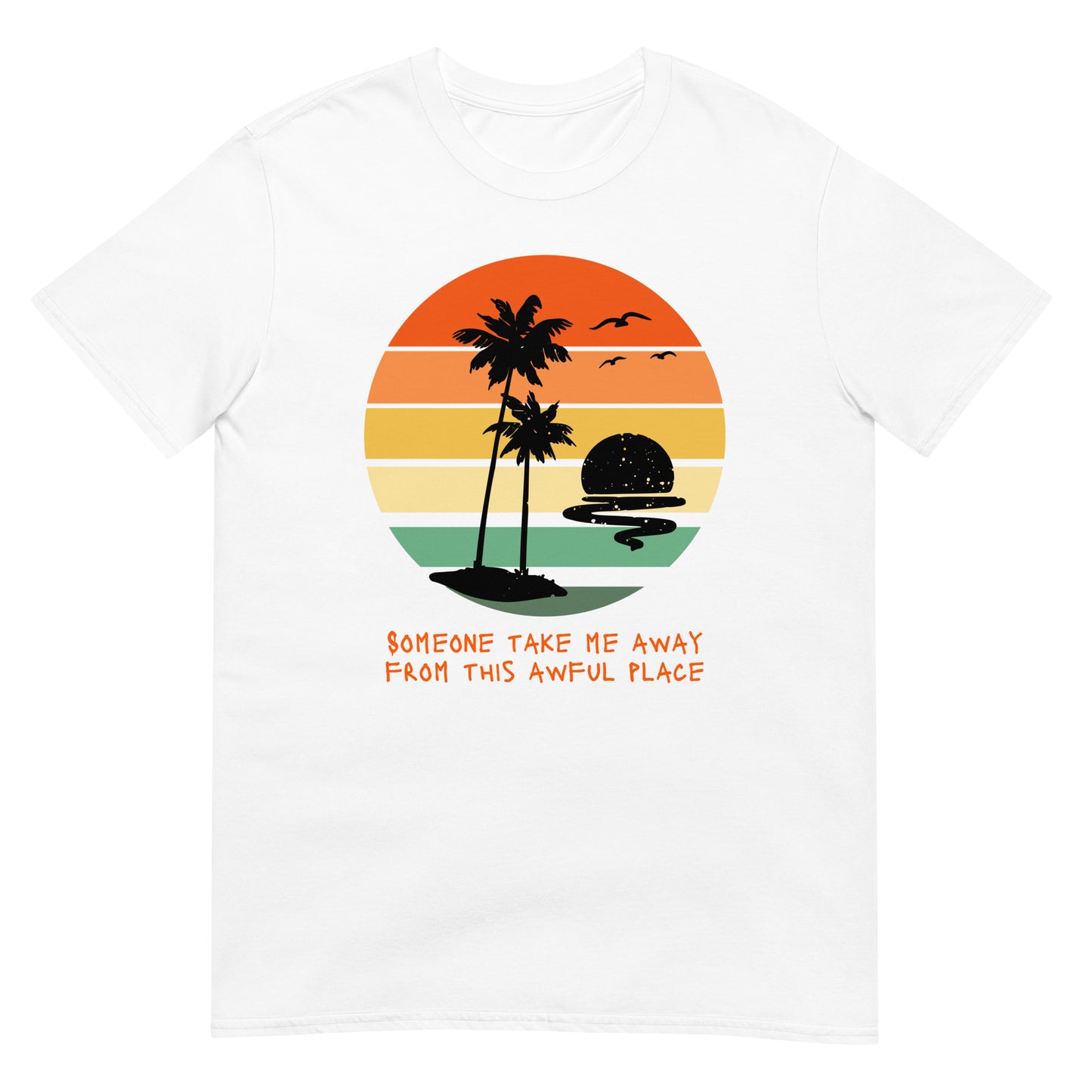Someone Take Me Away from This Awful Place Short-Sleeve Unisex T-Shirt, Ironic Message