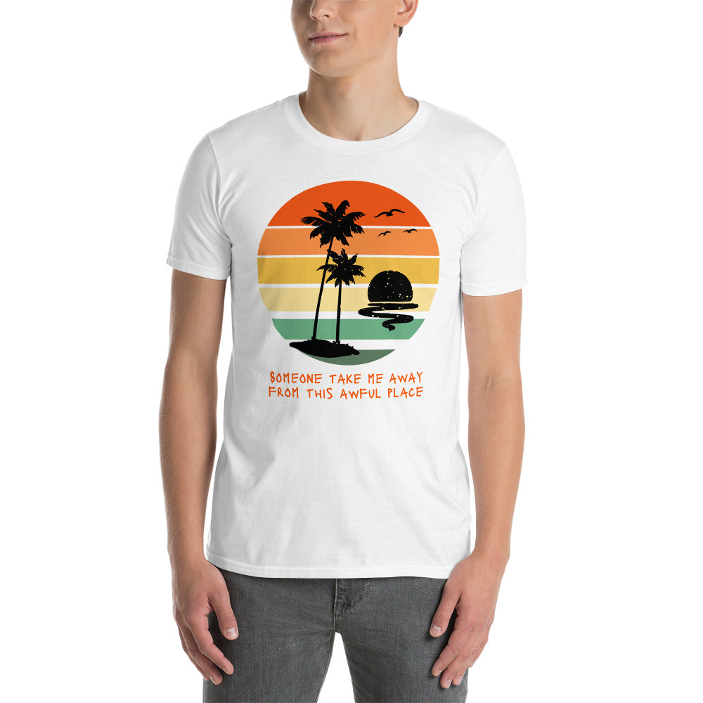 Someone Take Me Away from This Awful Place Short-Sleeve Unisex T-Shirt, Ironic Message