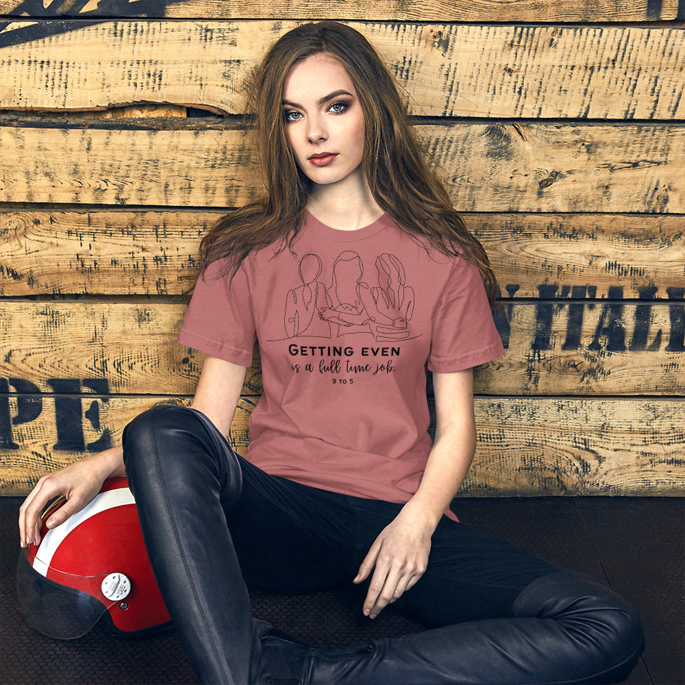 9 to 5 Unisex t-shirt, Getting Even is a Full-Time Job