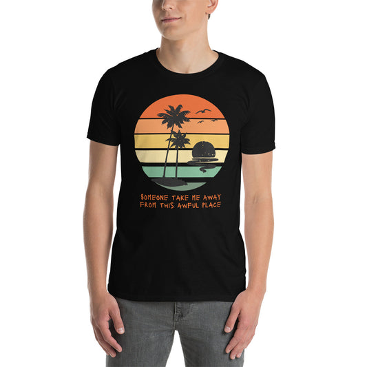 Someone Take Me Away from This Awful Place Short-Sleeve Unisex T-Shirt, Ironic Message