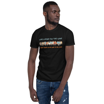 A Bird on the Wire Short-Sleeve Unisex T-Shirt, Like a Bird on the Wire I have Tried in My Way to Be Free