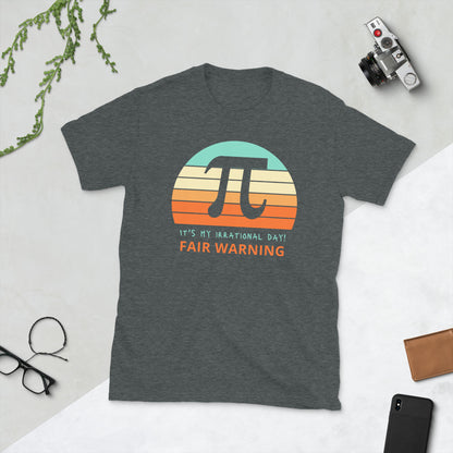 Fair Warning It's My Irrational Day Short-Sleeve Unisex T-Shirt, Funny T-Shirt, PI Day,