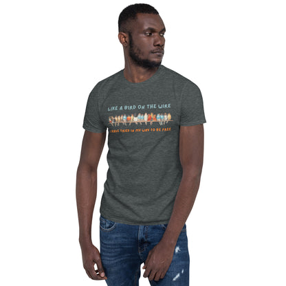 A Bird on the Wire Short-Sleeve Unisex T-Shirt, Like a Bird on the Wire I have Tried in My Way to Be Free