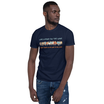 A Bird on the Wire Short-Sleeve Unisex T-Shirt, Like a Bird on the Wire I have Tried in My Way to Be Free