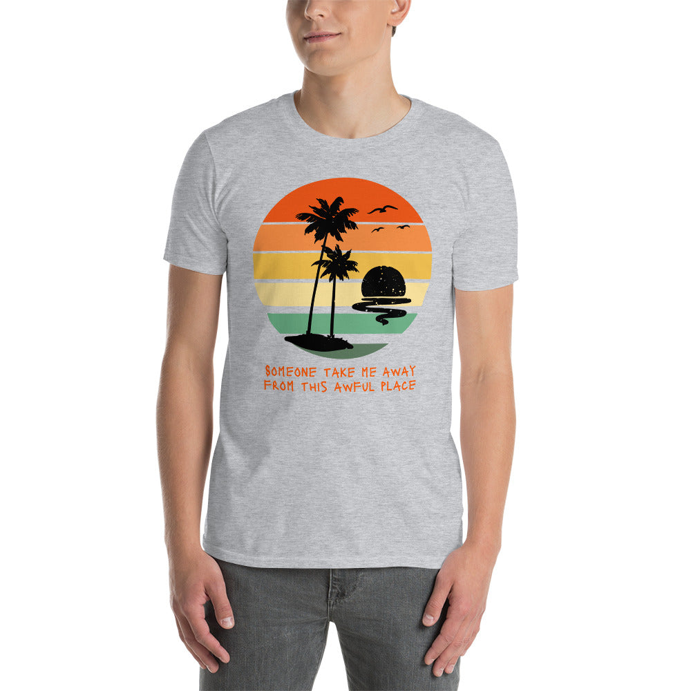 Someone Take Me Away from This Awful Place Short-Sleeve Unisex T-Shirt, Ironic Message