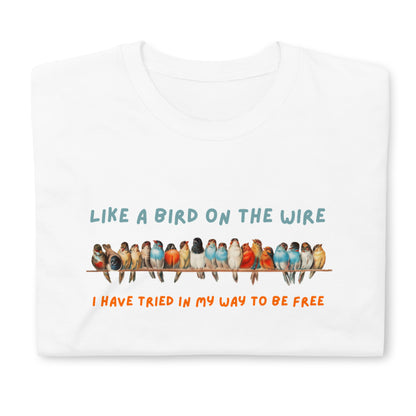 A Bird on the Wire Short-Sleeve Unisex T-Shirt, Like a Bird on the Wire I have Tried in My Way to Be Free