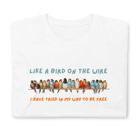 A Bird on the Wire Short-Sleeve Unisex T-Shirt, Like a Bird on the Wire I have Tried in My Way to Be Free