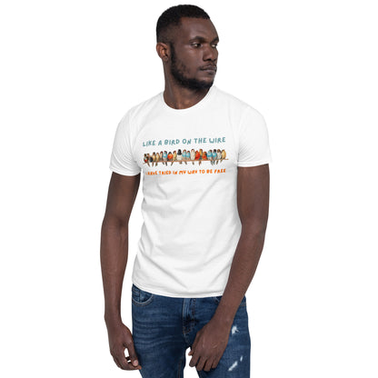 A Bird on the Wire Short-Sleeve Unisex T-Shirt, Like a Bird on the Wire I have Tried in My Way to Be Free