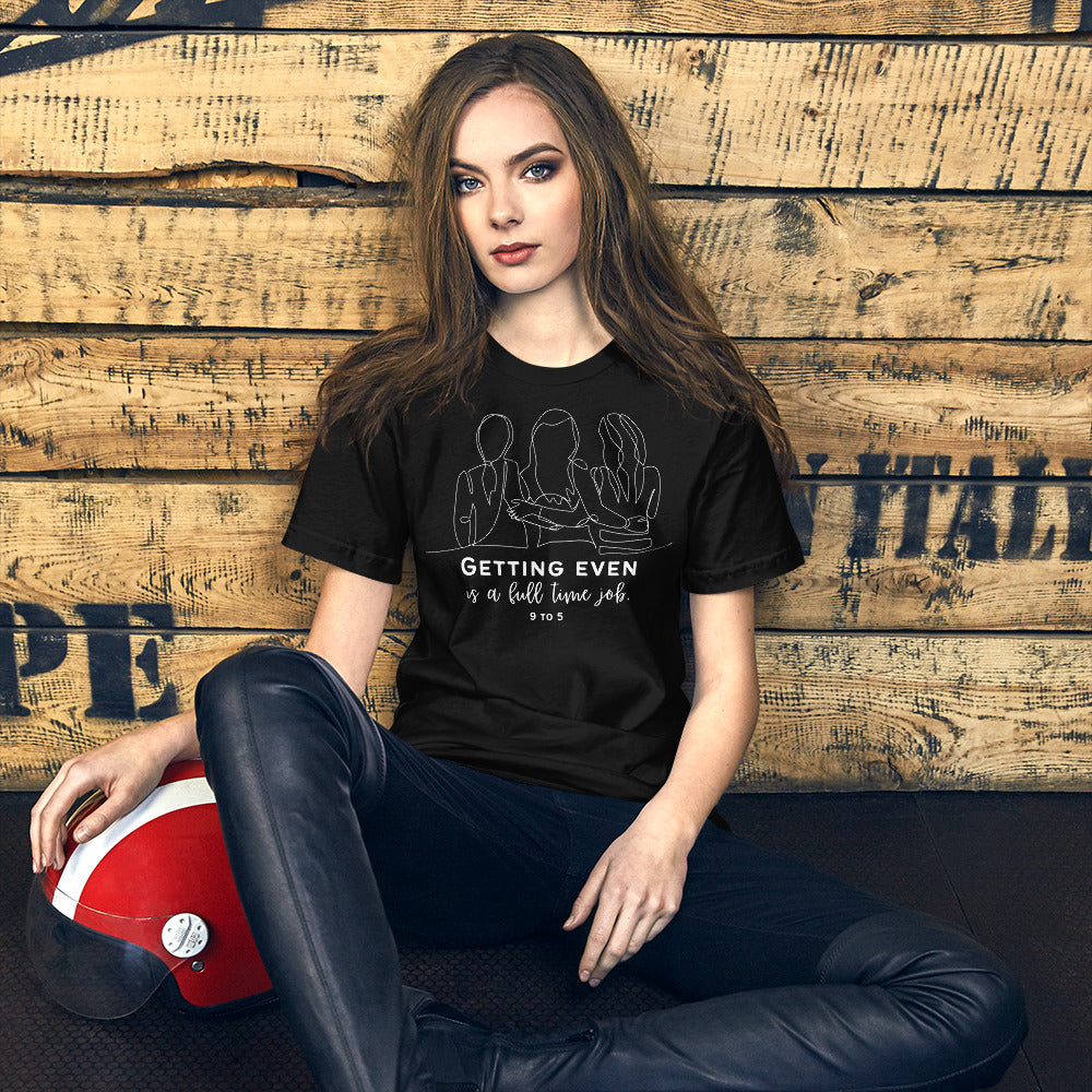 9 to 5 Unisex t-shirt, Getting Even is a Full-Time Job