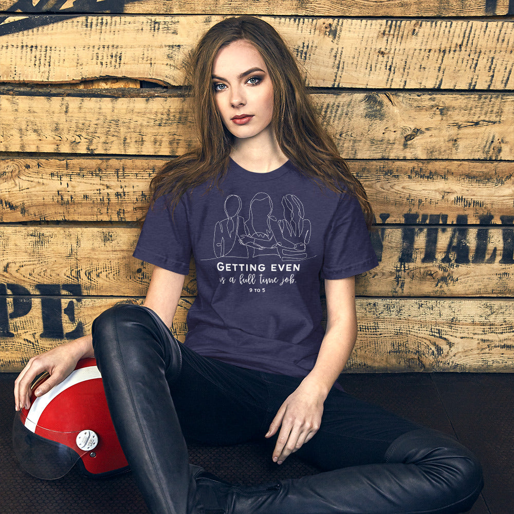 9 to 5 Unisex t-shirt, Getting Even is a Full-Time Job