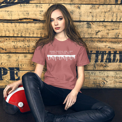 Some People Are Just Worth Melting For Unisex t-shirt