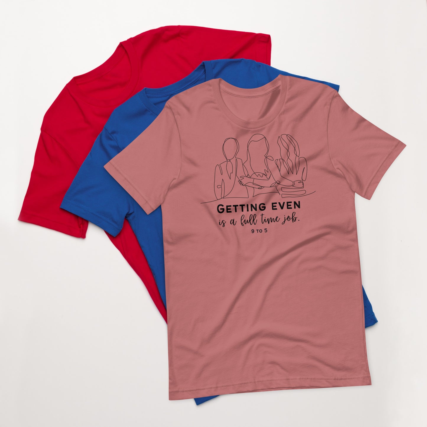 9 to 5 Unisex t-shirt, Getting Even is a Full-Time Job